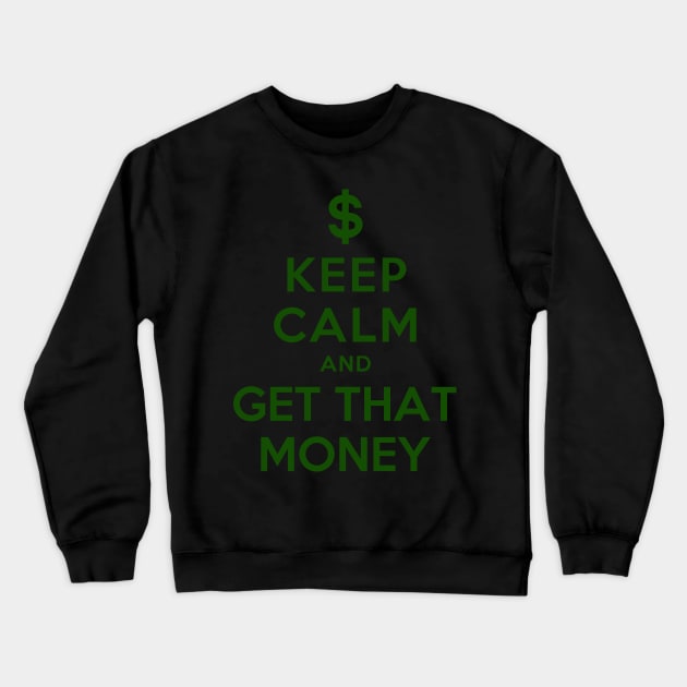 KEEP CALM AND GET THAT MONEY Crewneck Sweatshirt by dwayneleandro